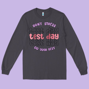 Dont Stress Test Day Do Your Best Long Sleeve Tee Designed By Maliassmallbusiness