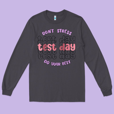 Dont Stress Test Day Do Your Best Long Sleeve Tee Designed By Maliassmallbusiness
