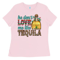 He Don T Love Me Like Tequila Ladies Tee | Teevron