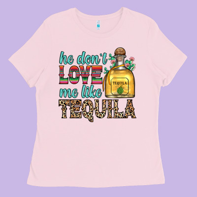 He Don T Love Me Like Tequila Ladies Tee Designed By Zillion Design Studio
