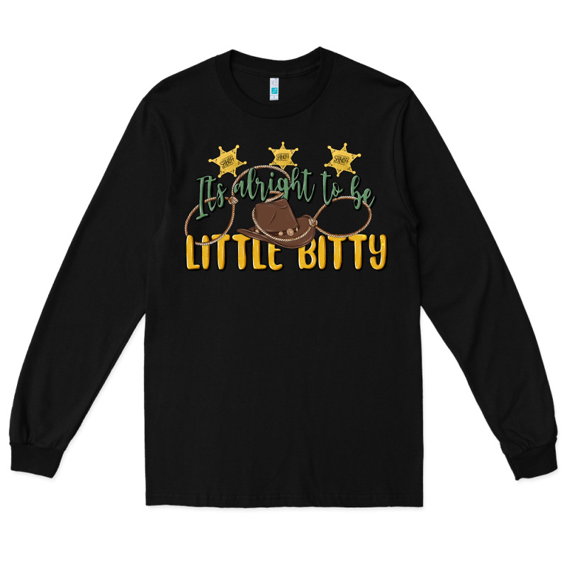 Its Alright To Be Little Bitty Long Sleeve Tee by MaliasSmallBusiness | Teevron