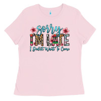 Sorry I M Late I Didn T Want To Come Ladies Tee | Teevron