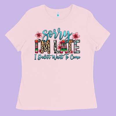 Sorry I M Late I Didn T Want To Come Ladies Tee Designed By Zillion Design Studio