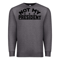 Charcoal Heather Not My President Premium Sweatshirt - Bettercallsaul