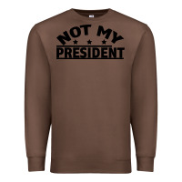 Chestnut Not My President Premium Sweatshirt - Bettercallsaul