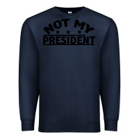 Navy Not My President Premium Sweatshirt - Bettercallsaul
