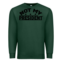 Sports Green Not My President Premium Sweatshirt - Bettercallsaul