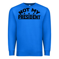 True Royal Not My President Premium Sweatshirt - Bettercallsaul