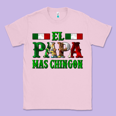 El Papa Mas Chingon Mexican Classic Tee Designed By Lillyallendesigns