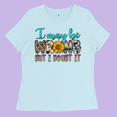 I May Be Wrong But I Doubt It Ladies Tee Designed By Zillion Design Studio