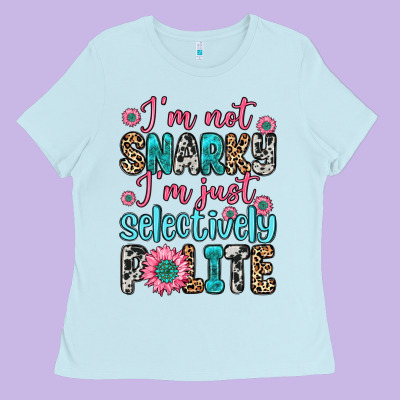I M Not Snarky I M Just Selectively Polite Ladies Tee Designed By Zillion Design Studio