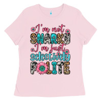 Bubblegum Pink i m not snarky i m just selectively polite Ladies Tee - Zillion Design Studio