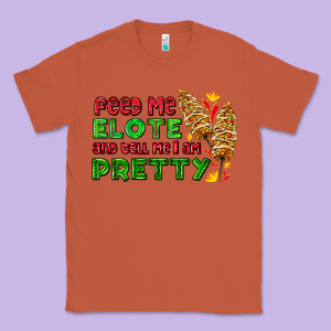 Feed Me Elote And Tell Me I Am Pretty Classic Tee Designed By Adodesignshop