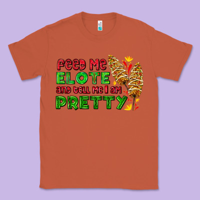 Feed Me Elote And Tell Me I Am Pretty Classic Tee Designed By Adodesignshop