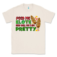 Natural feed me elote and tell me i am pretty Classic Tee - AdoDesignShop