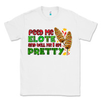 White feed me elote and tell me i am pretty Classic Tee - AdoDesignShop