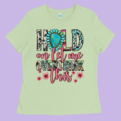 Hold On Let Me Overthink This Ladies Tee Designed By Zillion Design Studio