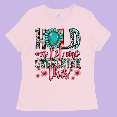 Hold On Let Me Overthink This Ladies Tee Designed By Zillion Design Studio