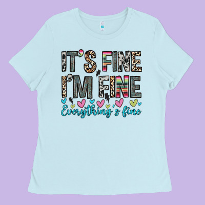 It S Fine I M Fine Everything S Fine Ladies Tee Designed By Zillion Design Studio