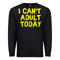 Black I Can t Adult Today Premium Sweatshirt - Bettercallsaul