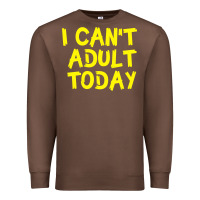 Chestnut I Can t Adult Today Premium Sweatshirt - Bettercallsaul