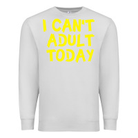 Dove Grey I Can t Adult Today Premium Sweatshirt - Bettercallsaul
