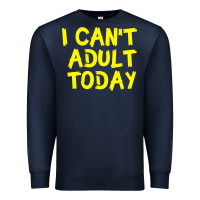 Navy I Can t Adult Today Premium Sweatshirt - Bettercallsaul