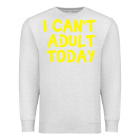 Oatmeal Heather I Can t Adult Today Premium Sweatshirt - Bettercallsaul