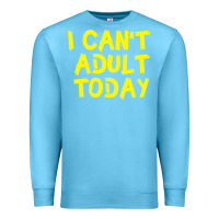 Ocean Blue I Can t Adult Today Premium Sweatshirt - Bettercallsaul