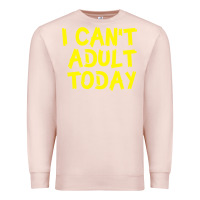 Pale Pink I Can t Adult Today Premium Sweatshirt - Bettercallsaul