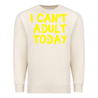 Sandshell I Can t Adult Today Premium Sweatshirt - Bettercallsaul
