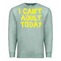 Seafoam I Can t Adult Today Premium Sweatshirt - Bettercallsaul