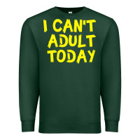 Sports Green I Can t Adult Today Premium Sweatshirt - Bettercallsaul