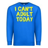 True Royal I Can t Adult Today Premium Sweatshirt - Bettercallsaul
