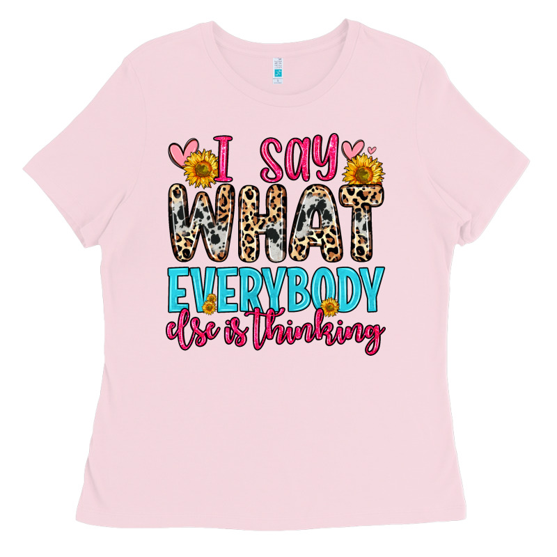 I Say What Everybody Else Is Thinking Ladies Tee by Zillion Design Studio | Teevron