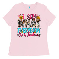 Bubblegum Pink i say what everybody else is thinking Ladies Tee - Zillion Design Studio