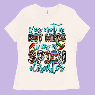 I M Not A Hot Mess I M A Spicy Disaster Ladies Tee Designed By Zillion Design Studio
