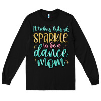 Black it takes lots of sparkle to be a dance mom Long Sleeve Tee - MaliasSmallBusiness