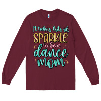 Burgundy it takes lots of sparkle to be a dance mom Long Sleeve Tee - MaliasSmallBusiness