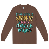 Chestnut it takes lots of sparkle to be a dance mom Long Sleeve Tee - MaliasSmallBusiness
