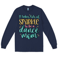 Navy it takes lots of sparkle to be a dance mom Long Sleeve Tee - MaliasSmallBusiness
