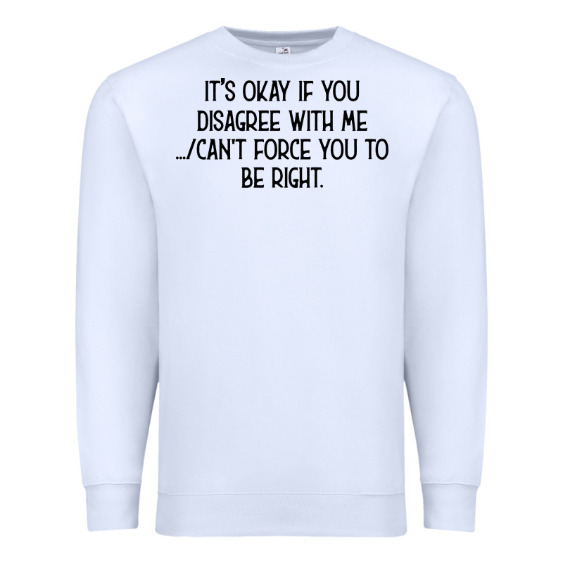 It's Okay If You Disagree With Me Premium Sweatshirt by Bettercallsaul | Teevron