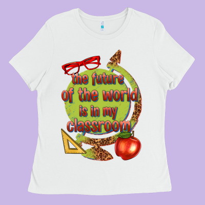 The Future Of The World Is In My Classroom Ladies Tee Designed By Texasbilliewilder