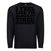 Black I Feel Like I m Already Tired Tomorrow Premium Sweatshirt - Bettercallsaul