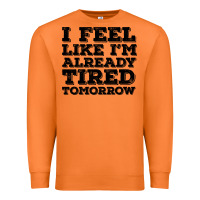 Carrot I Feel Like I m Already Tired Tomorrow Premium Sweatshirt - Bettercallsaul