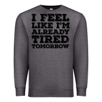 Charcoal Heather I Feel Like I m Already Tired Tomorrow Premium Sweatshirt - Bettercallsaul