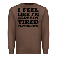 Chestnut I Feel Like I m Already Tired Tomorrow Premium Sweatshirt - Bettercallsaul