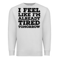 Dove Grey I Feel Like I m Already Tired Tomorrow Premium Sweatshirt - Bettercallsaul