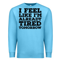Ocean Blue I Feel Like I m Already Tired Tomorrow Premium Sweatshirt - Bettercallsaul