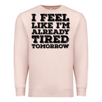 Pale Pink I Feel Like I m Already Tired Tomorrow Premium Sweatshirt - Bettercallsaul